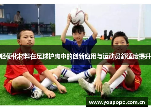 轻便化材料在足球护胸中的创新应用与运动员舒适度提升