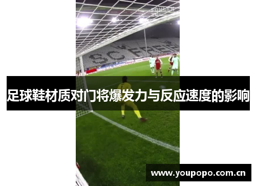 足球鞋材质对门将爆发力与反应速度的影响
